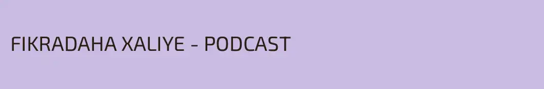 FIKRADAHA XALIYE - PODCAST